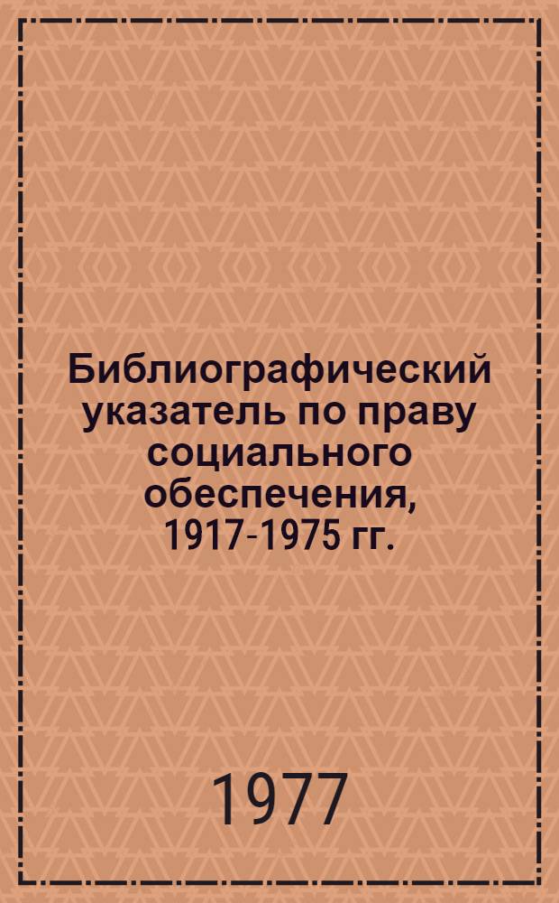 Библиографический указатель по праву социального обеспечения, 1917-1975 гг. : в 2 вып