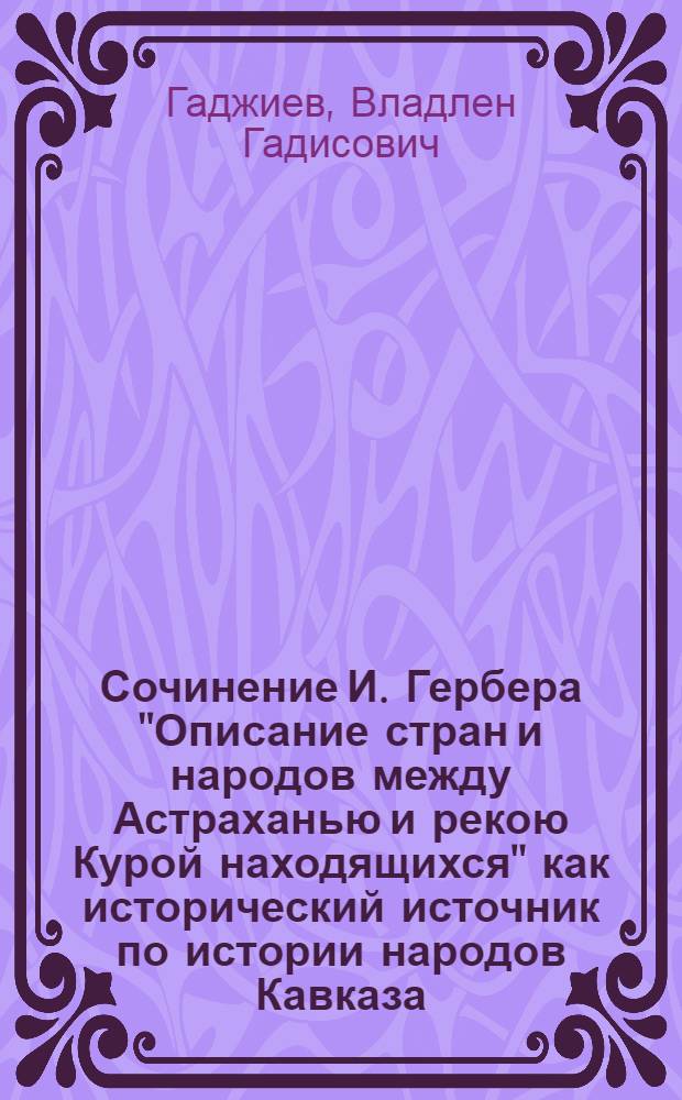 Сочинение И. Гербера "Описание стран и народов между Астраханью и рекою Курой находящихся" как исторический источник по истории народов Кавказа