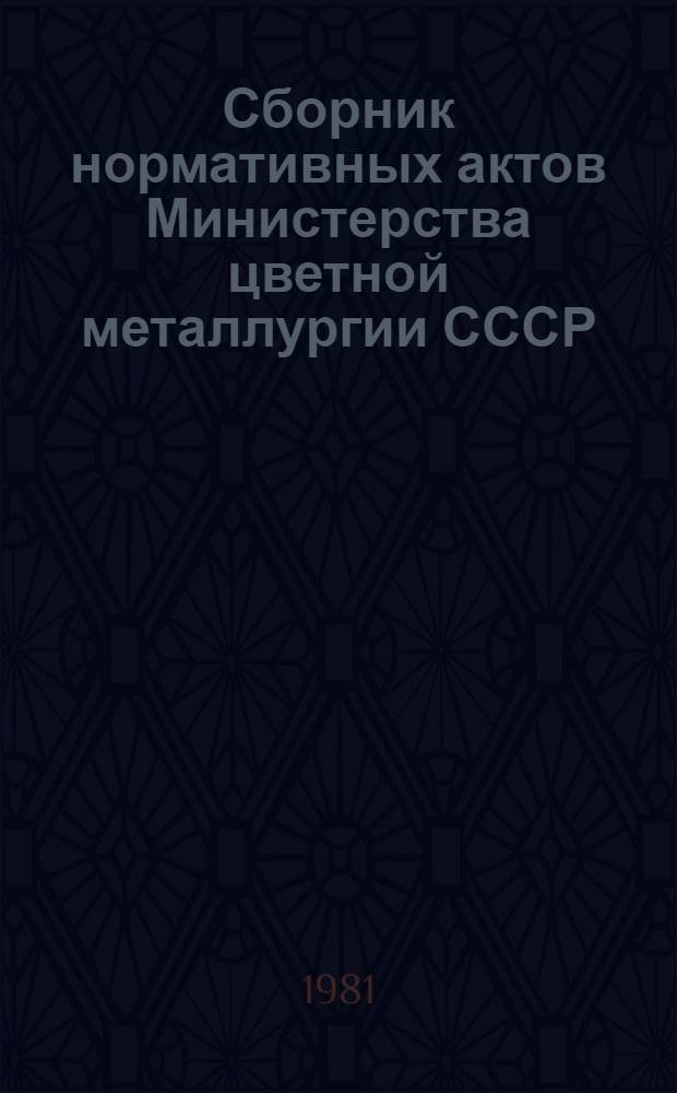 Сборник нормативных актов Министерства цветной металлургии СССР : [в 13 кн.]. Кн. 8, разд. 6 : Наука и техника