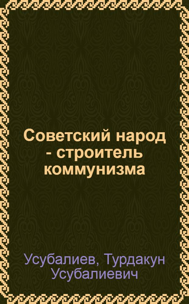 Советский народ - строитель коммунизма : в 2 кн. Кн. 1