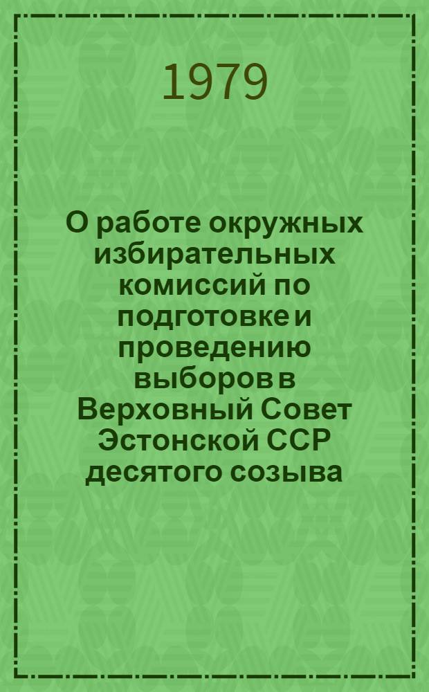 О работе окружных избирательных комиссий по подготовке и проведению выборов в Верховный Совет Эстонской ССР десятого созыва