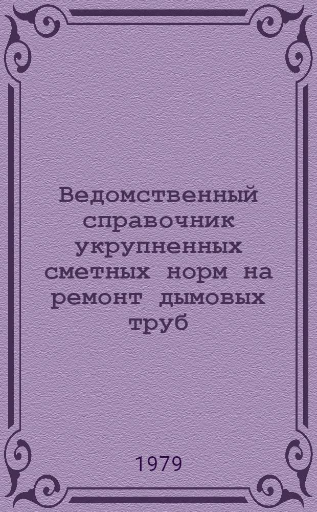 Ведомственный справочник укрупненных сметных норм на ремонт дымовых труб (высотой до 250 м.) тепловых электростанций Минэнерго СССР (ВСУСН-25) : Утв. 06.07.78