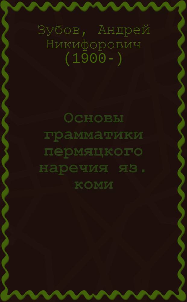 Основы грамматики пермяцкого наречия яз. коми : для школ повышенного типа