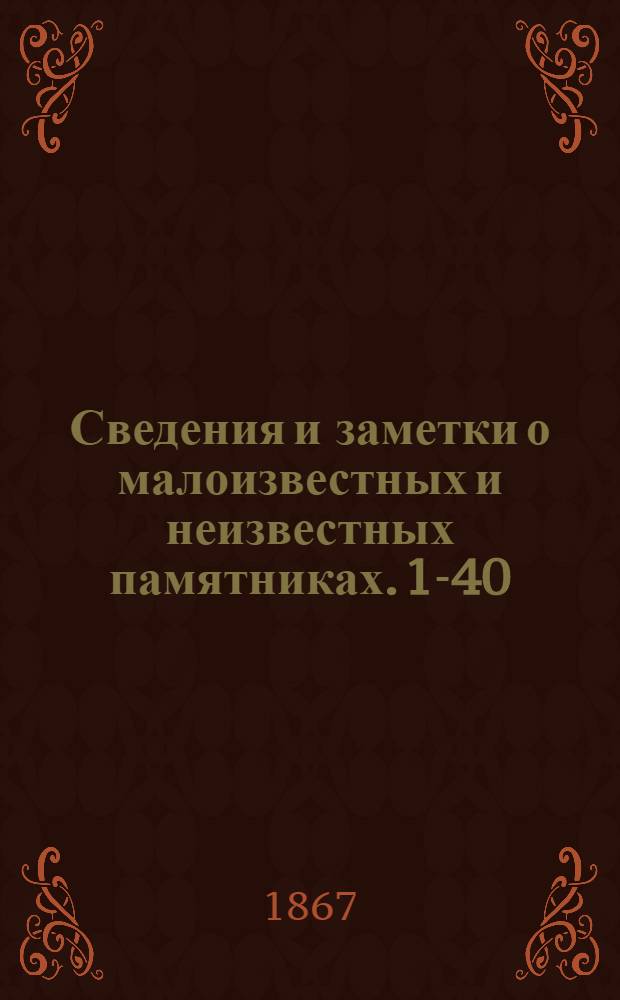 Сведения и заметки о малоизвестных и неизвестных памятниках. 1-40