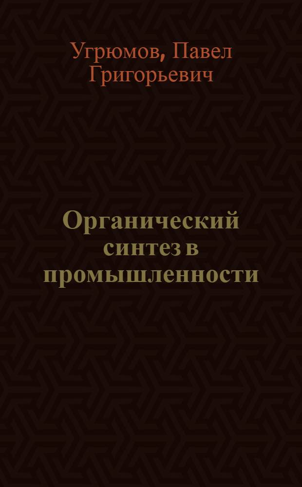 Органический синтез в промышленности : Пособие для учителей и студентов пед. ин-тов