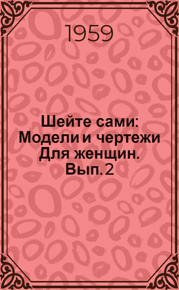 Шейте сами : [Модели и чертежи] Для женщин. [Вып.] 2 : Осень 1959 г.