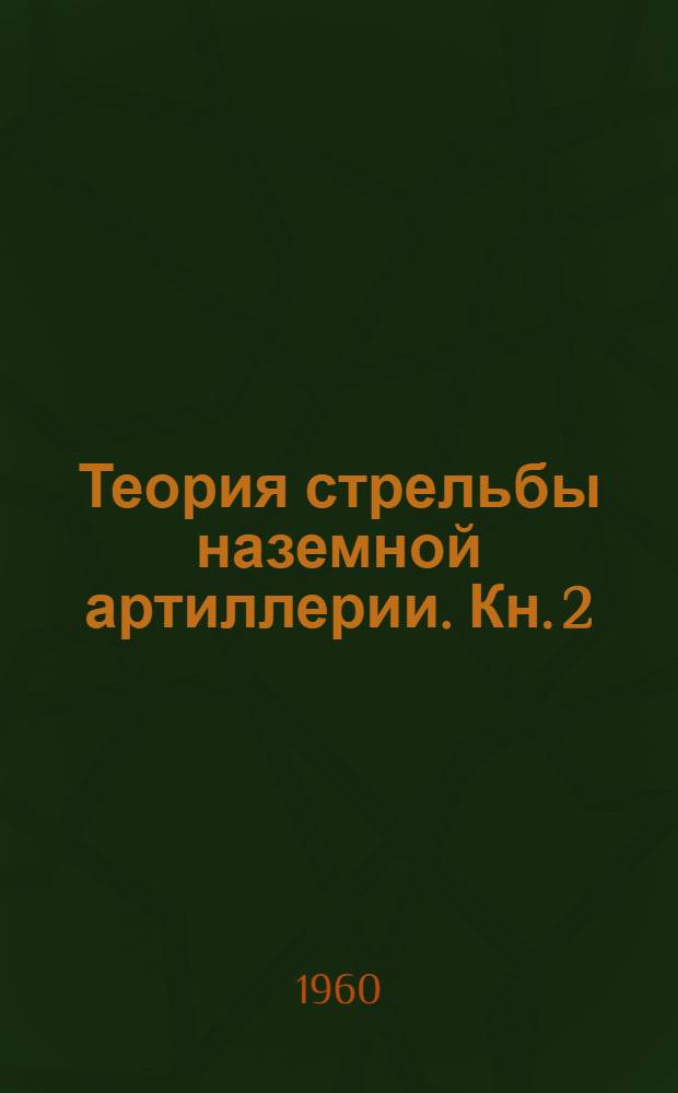 Теория стрельбы наземной артиллерии. Кн. 2 : Стрельба на поражение