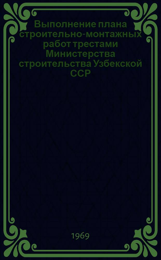 Выполнение плана строительно-монтажных работ трестами Министерства строительства Узбекской ССР, сооружающие объекты химической, нефтеперерабатывающей, нефтехимической и микробиологической промышленности (без жилищного и соцкультбытового строительства)... ... 1969 год. Июнь м-ц