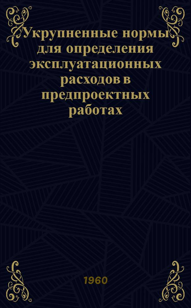 Укрупненные нормы для определения эксплуатационных расходов в предпроектных работах : Ч. 1-