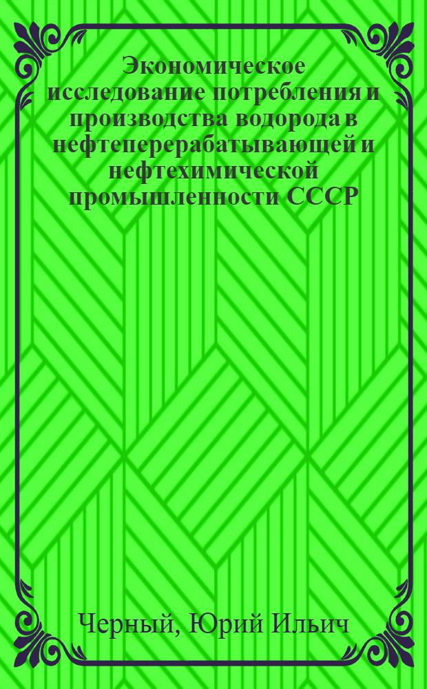 Экономическое исследование потребления и производства водорода в нефтеперерабатывающей и нефтехимической промышленности СССР : Автореферат дис. на соискание учен. степени канд. экон. наук