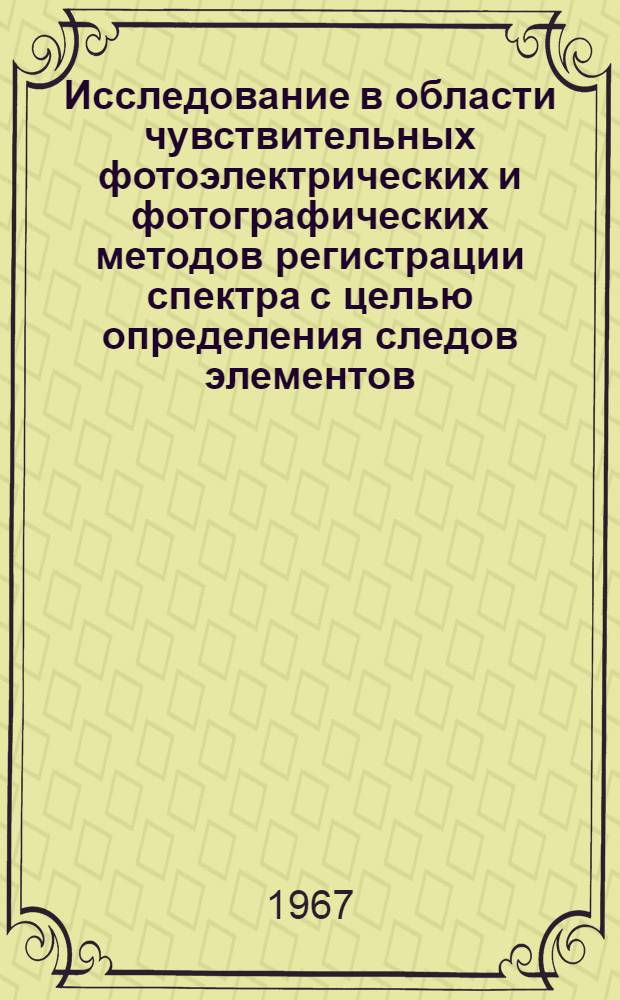 Исследование в области чувствительных фотоэлектрических и фотографических методов регистрации спектра с целью определения следов элементов : Автореферат дис. на соискание учен. степени канд. хим. наук