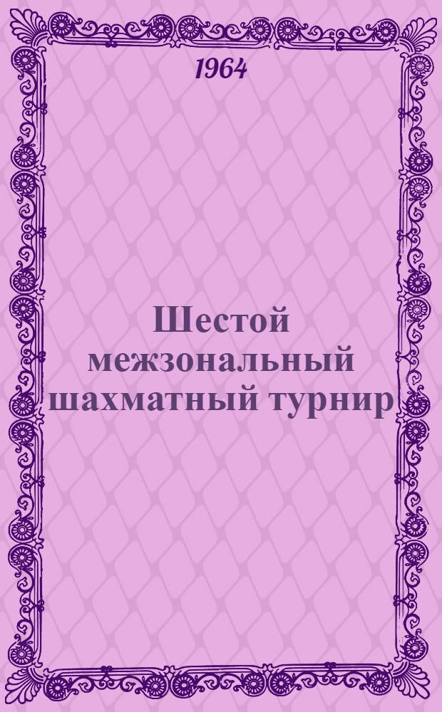 Шестой межзональный [шахматный турнир] : Бюллетень Центр. шахматного куба СССР : Спец. выпуск : № 2-10