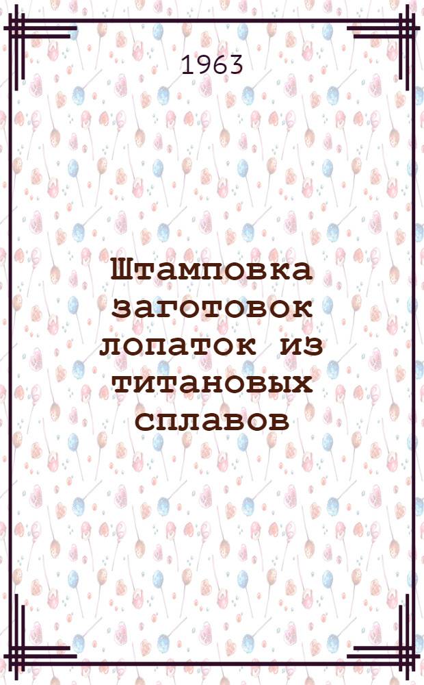 Штамповка заготовок лопаток из титановых сплавов