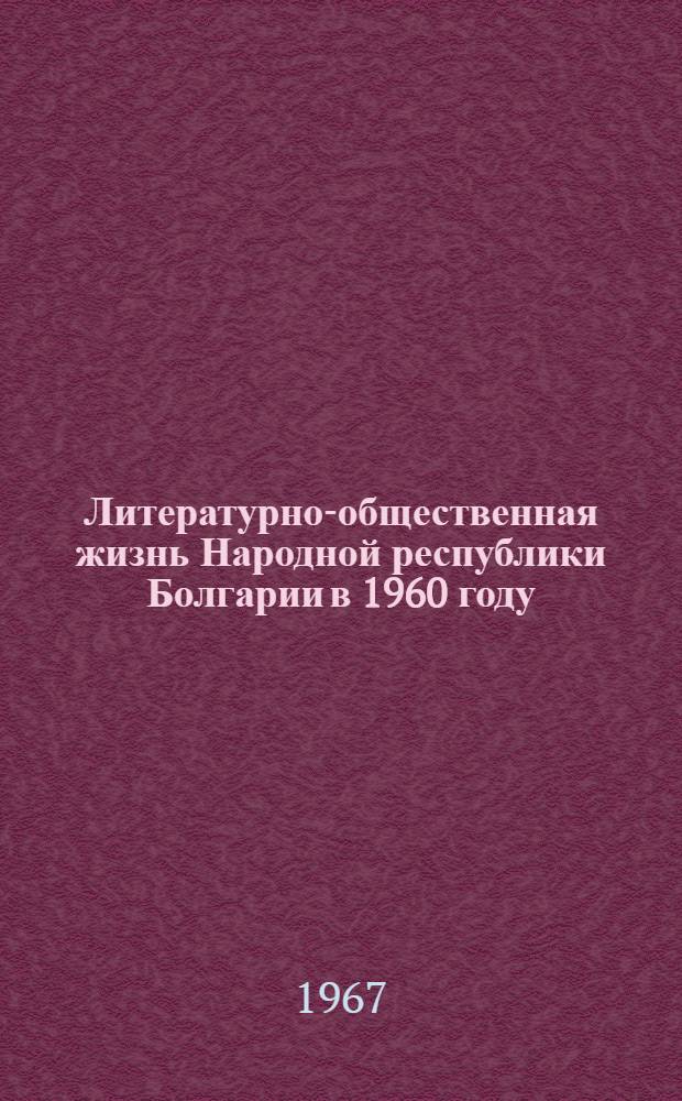 Литературно-общественная жизнь Народной республики Болгарии в 1960 году : По материалам печати