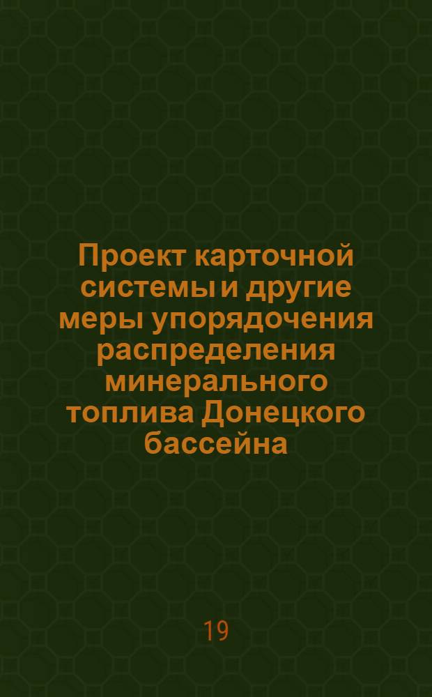 Проект карточной системы и другие меры упорядочения распределения минерального топлива Донецкого бассейна : (По поводу проекта "Центроуголя")
