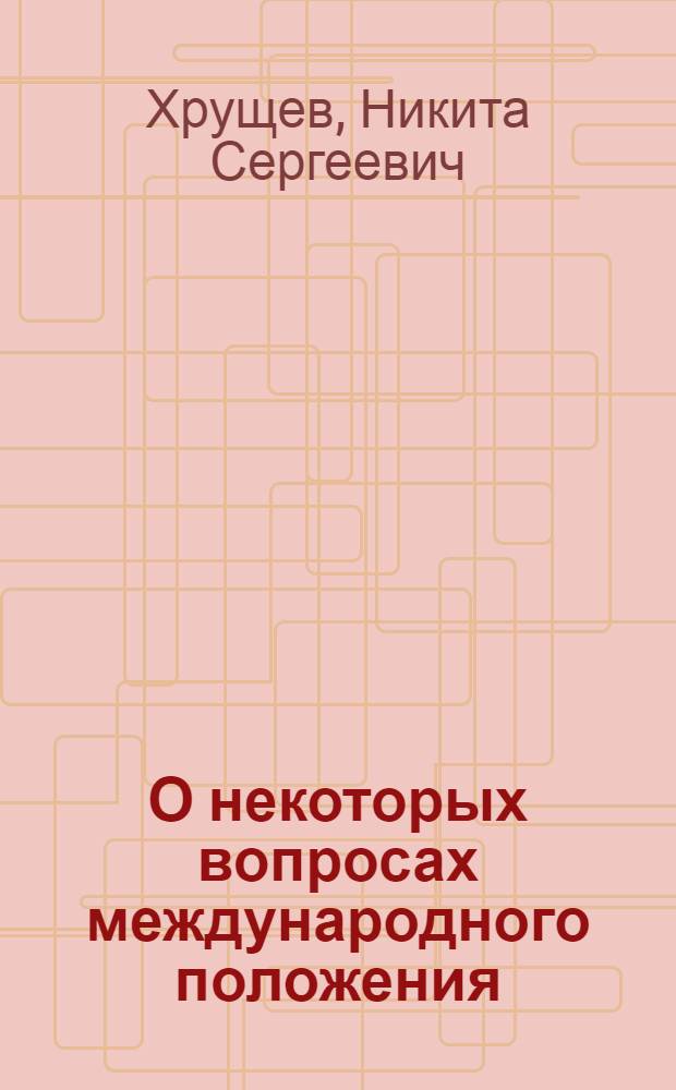 О некоторых вопросах международного положения : Выступление на Совещании передовиков сельского хозяйства Белорус. ССР 22 янв. 1958 г
