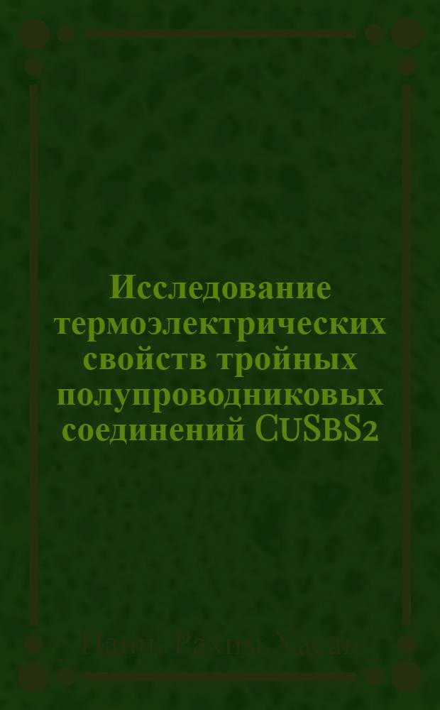 Исследование термоэлектрических свойств тройных полупроводниковых соединений CuSbS2, CuSbSe2, CuSbTe2 и некоторых твердых растворов на их основе : Автореферат дис. на соискание учен. степени кандидата физ.-мат. наук