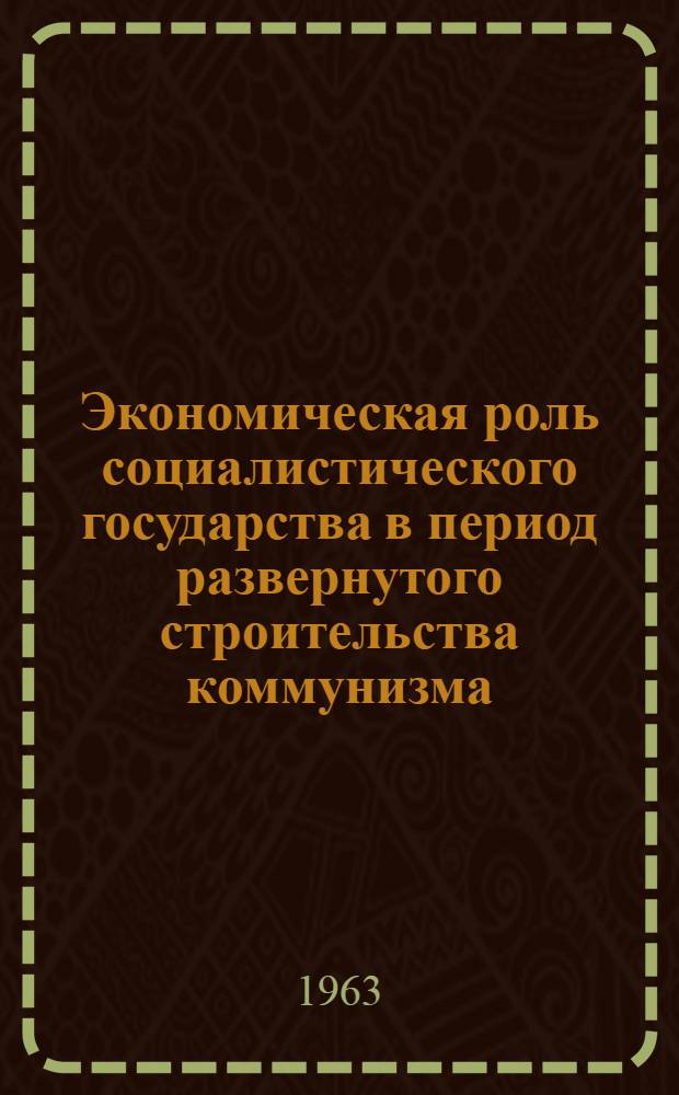 Экономическая роль социалистического государства в период развернутого строительства коммунизма : Материалы межвузовской науч. конференции : В 3 вып
