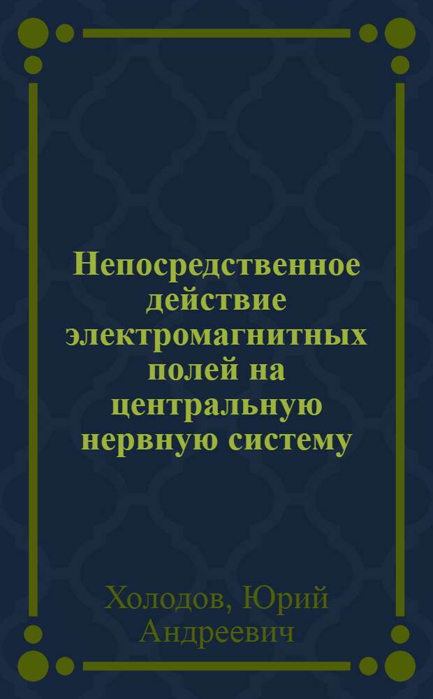 Непосредственное действие электромагнитных полей на центральную нервную систему : Автореферат дис. на соискание учен. степени д-ра биол. наук