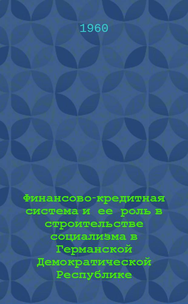 Финансово-кредитная система и ее роль в строительстве социализма в Германской Демократической Республике : Автореферат дис. на соискание ученой степени доктора экономических наук