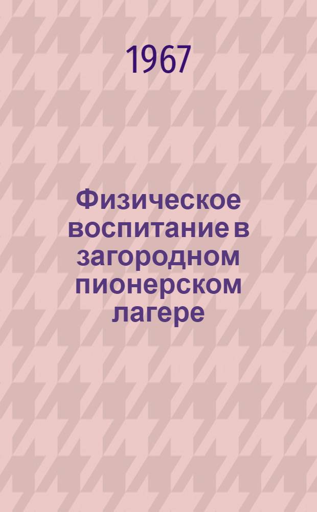 Физическое воспитание в загородном пионерском лагере : (Метод. рекомендации)