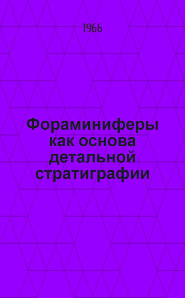 Фораминиферы как основа детальной стратиграфии : Сборник статей