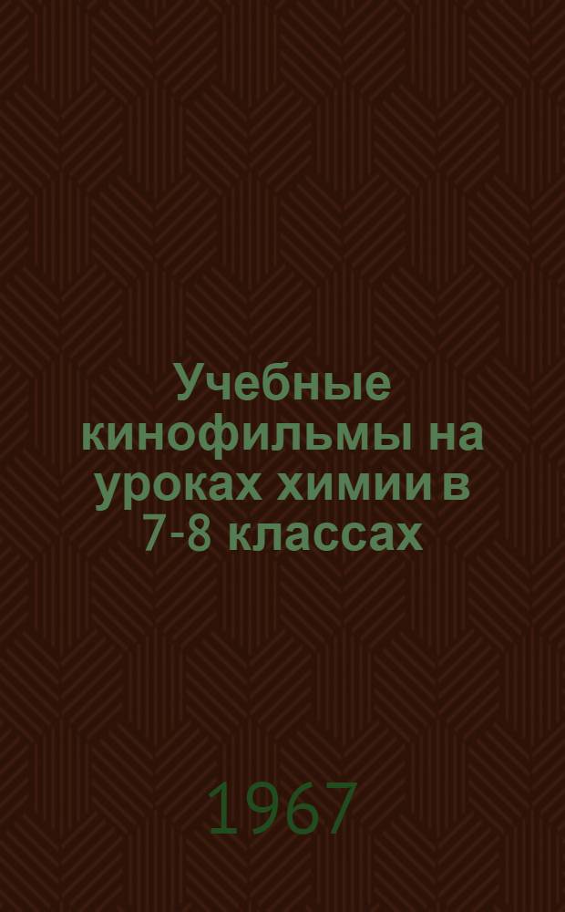 Учебные кинофильмы на уроках химии в 7-8 классах : Методические рекомендации