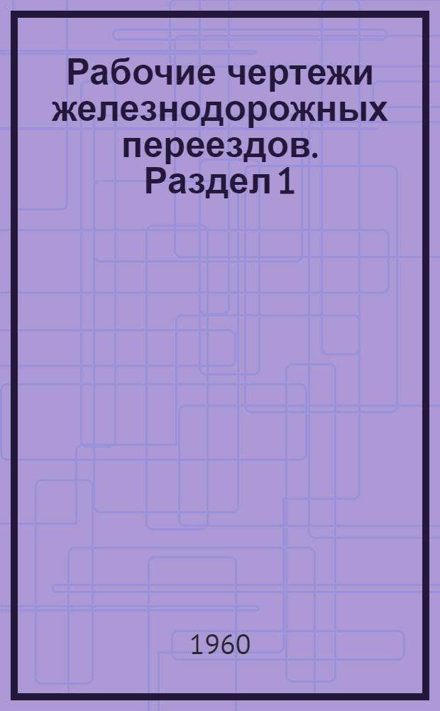 Рабочие чертежи железнодорожных переездов. Раздел 1 : Путевая часть
