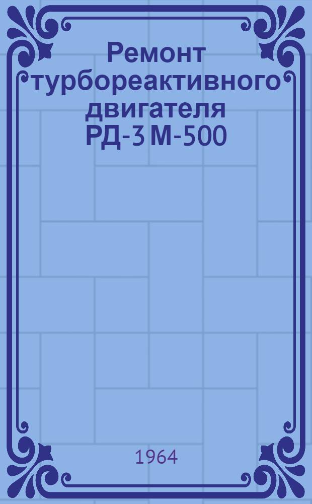 Ремонт турбореактивного двигателя РД-3 М-500 : В 6 кн. : Кн. 1-6