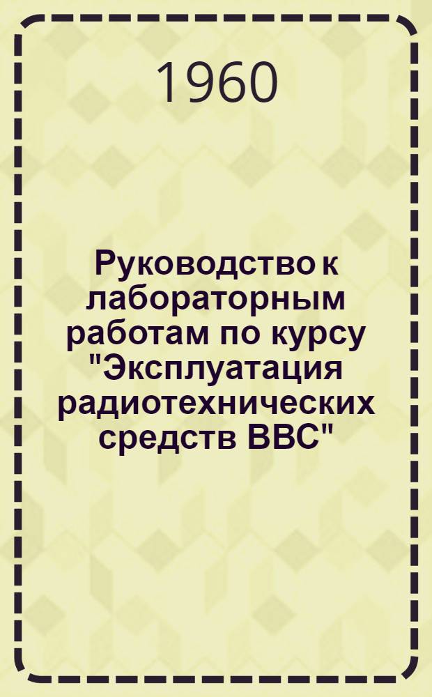 Руководство к лабораторным работам по курсу "Эксплуатация радиотехнических средств ВВС" : Ч. 1-