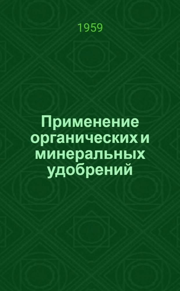 Применение органических и минеральных удобрений : (На разных почвах и под разные культуры)