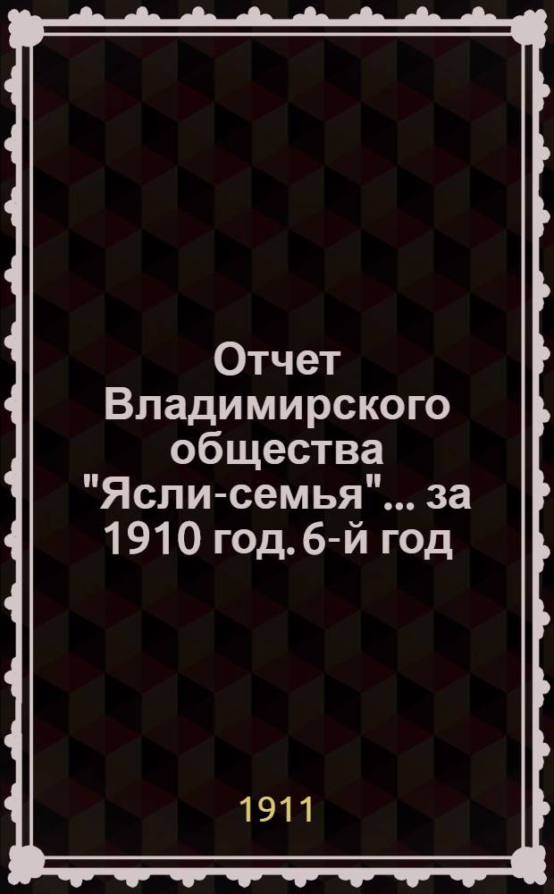 Отчет Владимирского общества "Ясли-семья"... за 1910 год. 6-й год