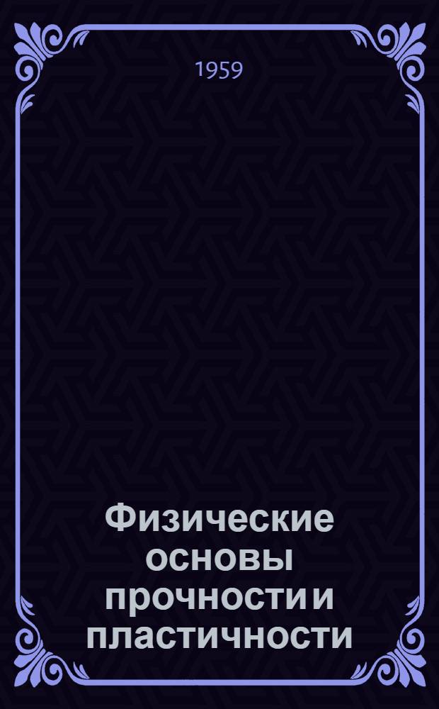 Физические основы прочности и пластичности : Перспективный план науч. исследований на 1959-1965 гг