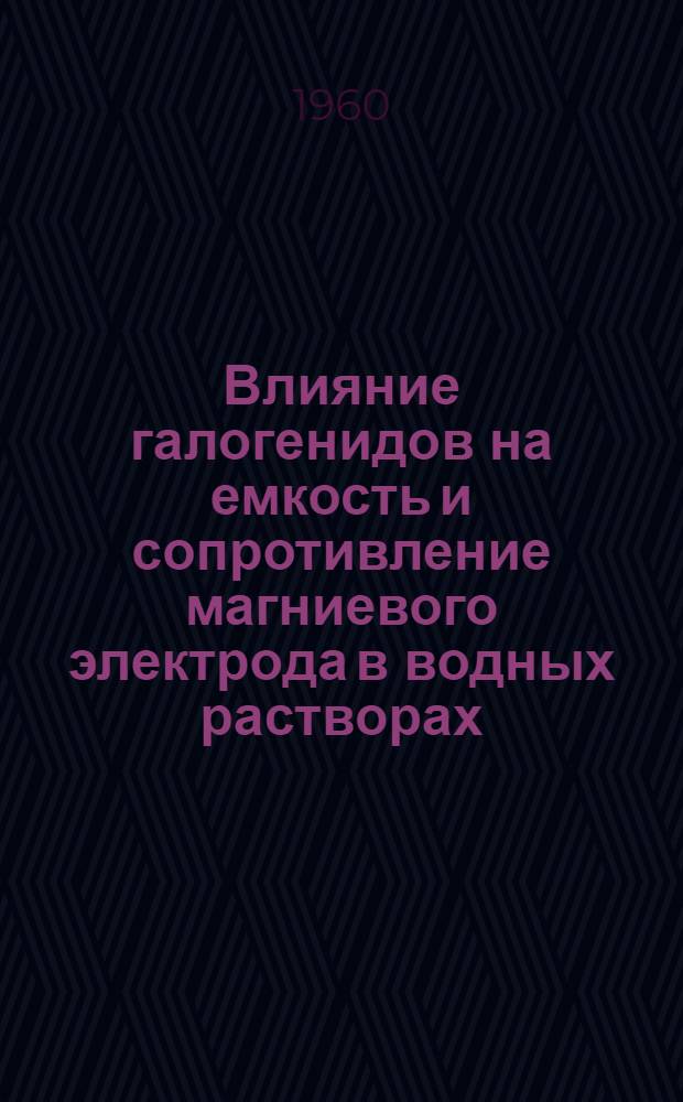 Влияние галогенидов на емкость и сопротивление магниевого электрода в водных растворах