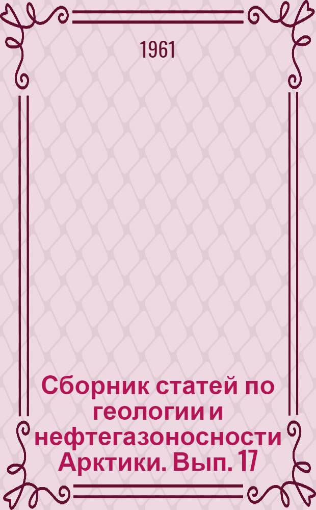 Сборник статей по геологии и нефтегазоносности Арктики. Вып. 17