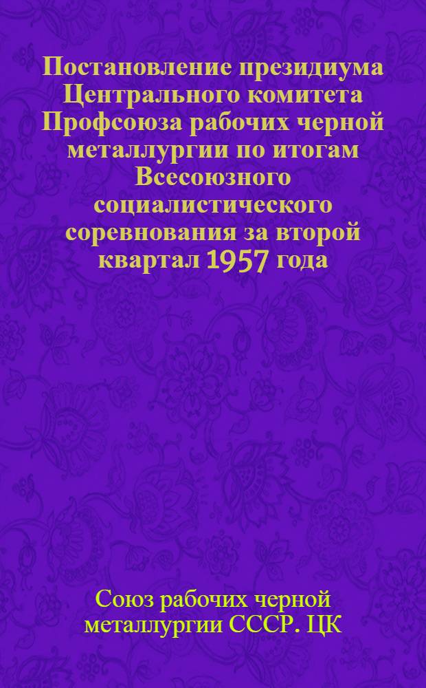 Постановление президиума Центрального комитета Профсоюза рабочих черной металлургии по итогам Всесоюзного социалистического соревнования за второй квартал 1957 года. 31 июля 1957 г.