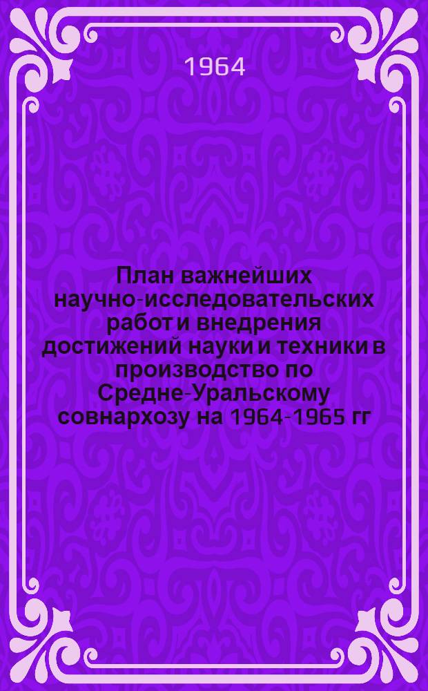 План важнейших научно-исследовательских работ и внедрения достижений науки и техники в производство по Средне-Уральскому совнархозу на 1964-1965 гг : (Гос. план) Раздел 2. Раздеел 6 : Задания по управлению машинострония