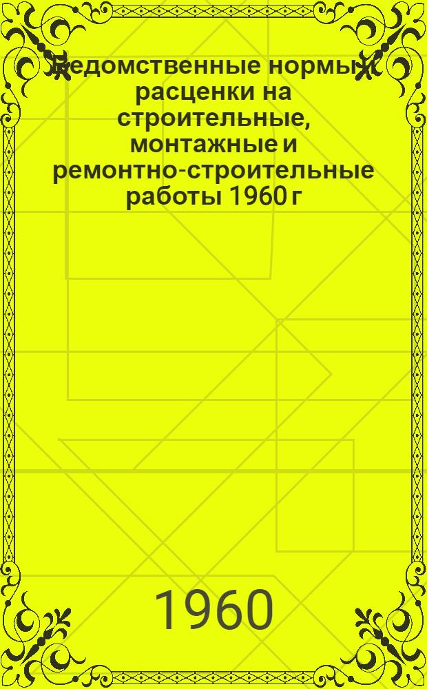 Ведомственные нормы и расценки на строительные, монтажные и ремонтно-строительные работы 1960 г : Расценки пересчитаны, исходя из нового масштаба цен. Сб. В-59 : Строительство и ремонт автомобильных дорог и искусственных сооружений