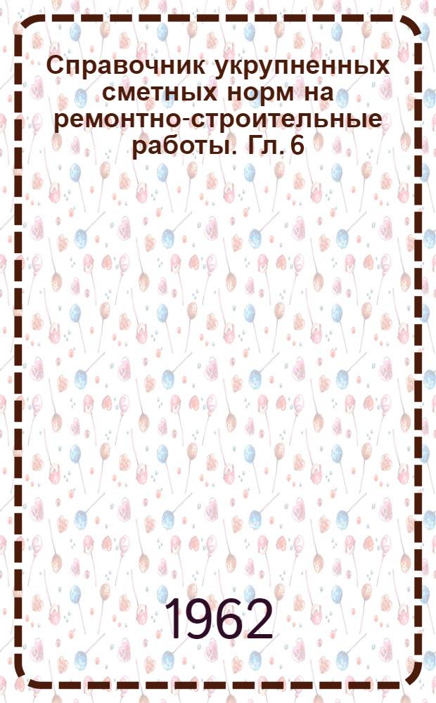 Справочник укрупненных сметных норм на ремонтно-строительные работы. Гл. [6] : Стекольные и обойные работы