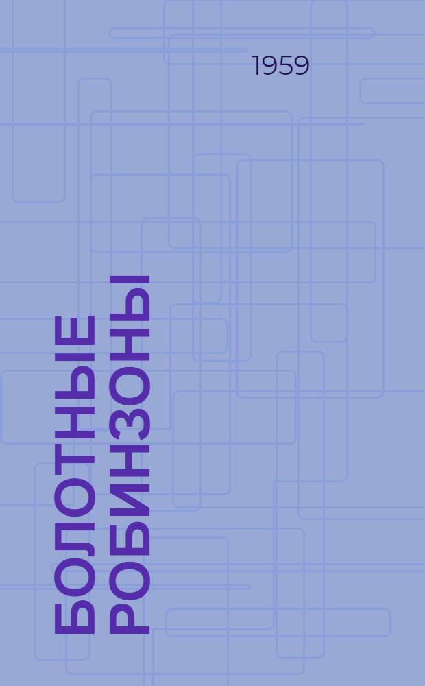 Болотные робинзоны : Приключенческая повесть : Для мл. школьного возраста