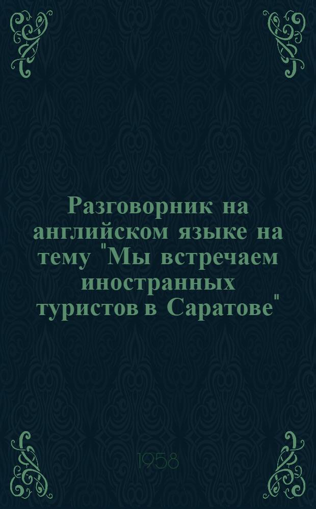 Разговорник на английском языке на тему "Мы встречаем иностранных туристов в Саратове" : (Пособие для учителей англ. яз. в кружковой работе)