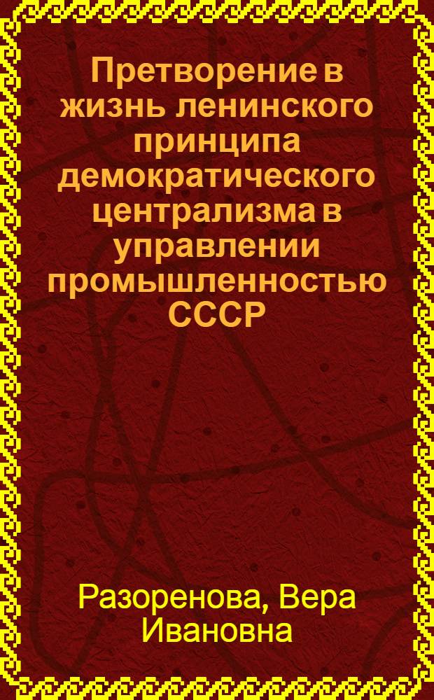 Претворение в жизнь ленинского принципа демократического централизма в управлении промышленностью СССР : Автореферат дис. на соискание учен. степени кандидата экон. наук