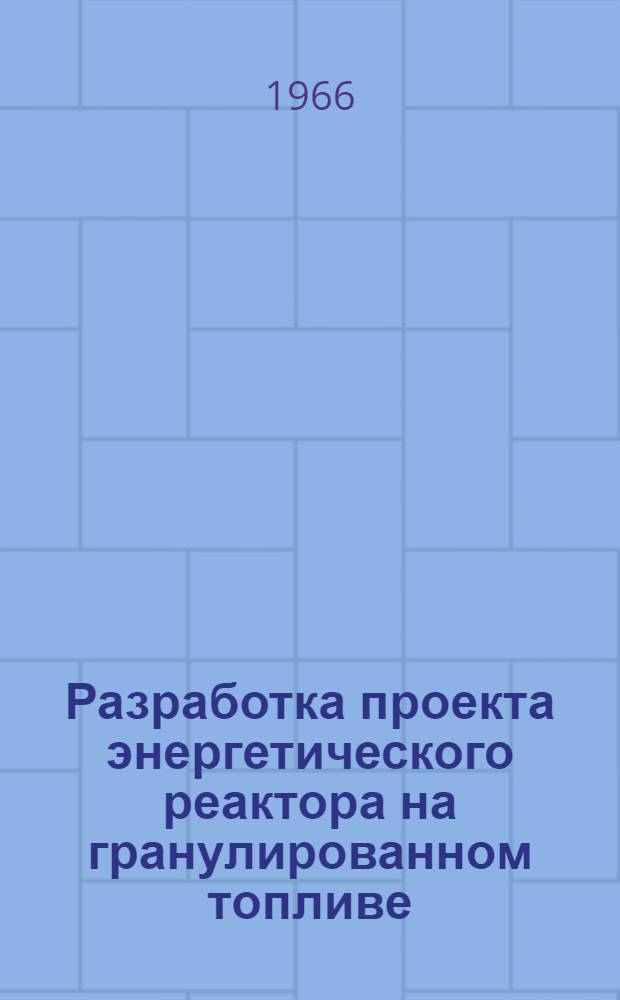 Разработка проекта энергетического реактора на гранулированном топливе