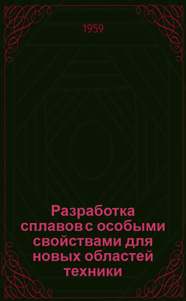 Разработка сплавов с особыми свойствами для новых областей техники : Перспективный план науч. исследований на 1959-1965