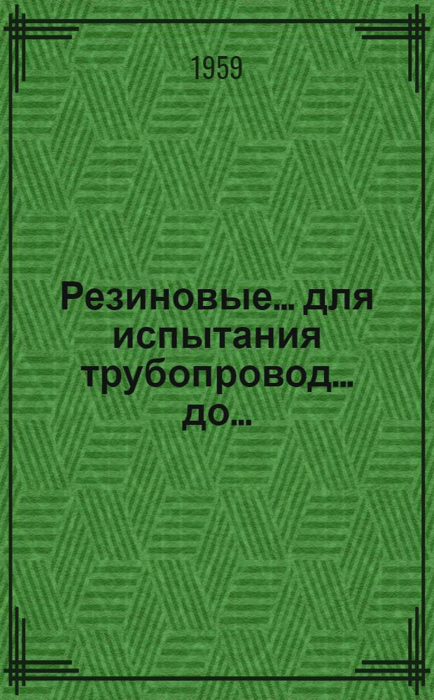 Резиновые ... для испытания трубопровод... до ...