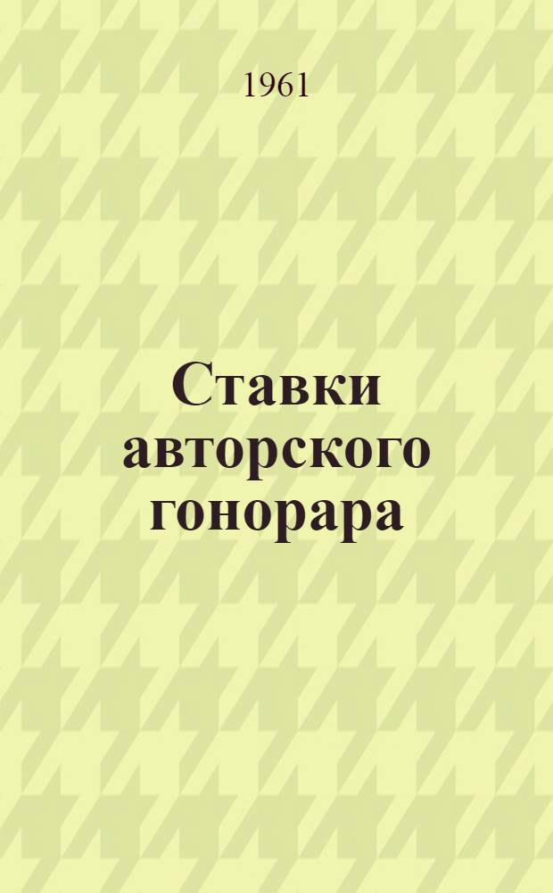 Ставки авторского гонорара : Вводится в действие с 1 янв. 1961 г