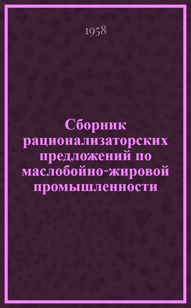 Сборник рационализаторских предложений по маслобойно-жировой промышленности : Вып. 1-