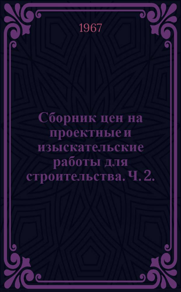 Сборник цен на проектные и изыскательские работы для строительства. Ч. 2. : Цены на разработку проектных заданий