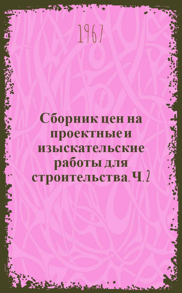 Сборник цен на проектные и изыскательские работы для строительства. Ч. 2 : Цены на разработку проектных заданий