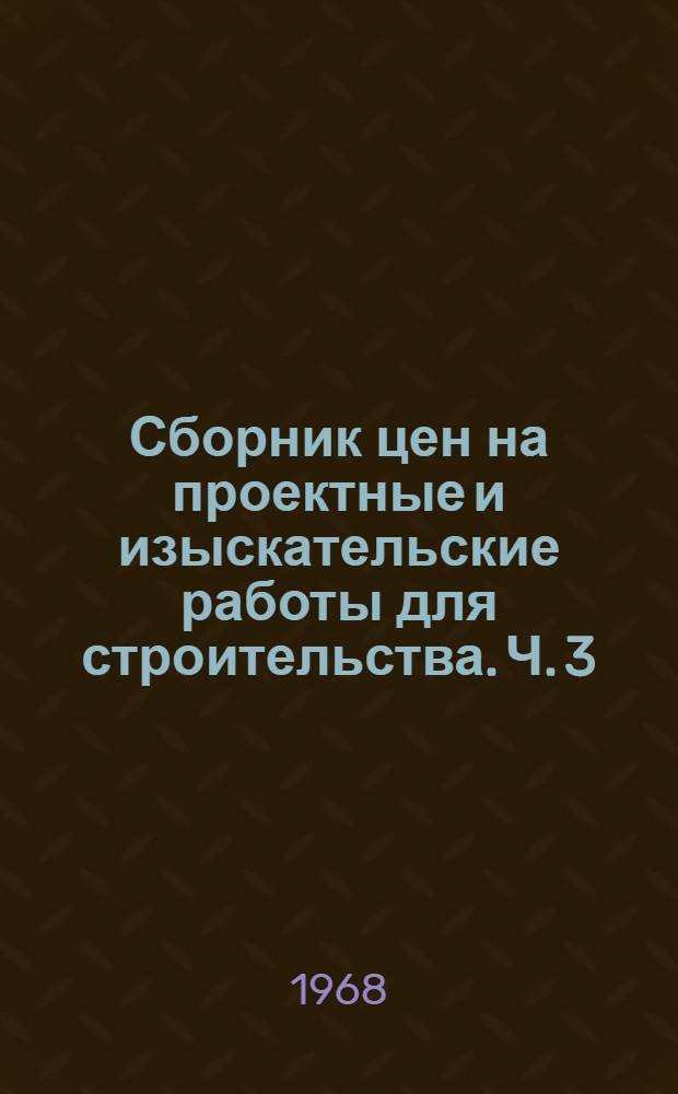 Сборник цен на проектные и изыскательские работы для строительства. Ч. 3 : Цены на разработку рабочих чертежей